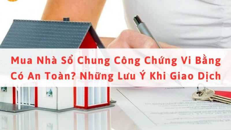 Mua nhà sổ chung công chứng vi bằng có an toàn không? [74fec9ca24e9]