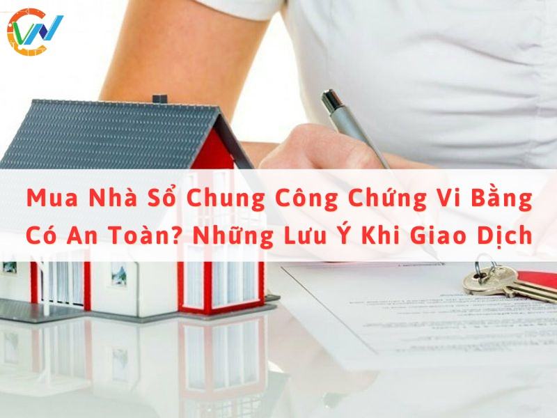 Mua nhà sổ chung công chứng vi bằng có an toàn không?