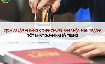 Dịch vụ lập vi bằng công chứng ghi nhận hiện trạng tại Quận Hai Bà Trưng [9bf5e13d59fe]