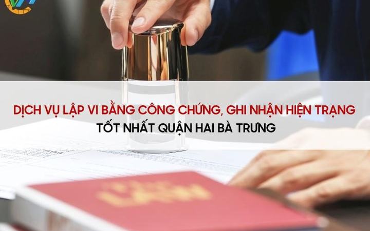 Dịch vụ lập vi bằng công chứng ghi nhận hiện trạng tại Quận Hai Bà Trưng [9bf5e13d59fe]
