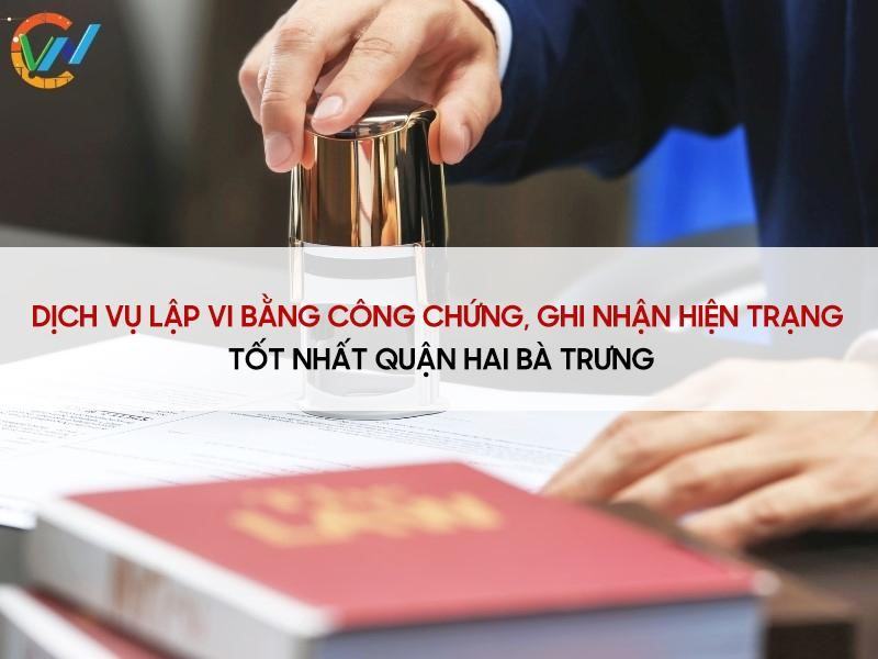 Dịch vụ lập vi bằng công chứng ghi nhận hiện trạng tại Quận Hai Bà Trưng