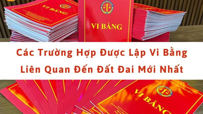 Tìm hiểu về các trường hợp được lập vi bằng liên quan đến đất dai [a0481250d9c6]