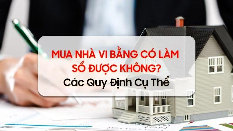 Mua nhà vi bằng có làm sổ được không? [d369df681da3]
