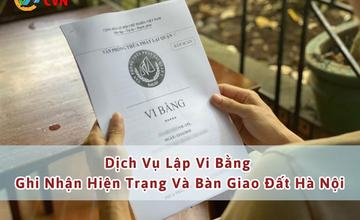 Dịch vụ vi bằng ghi nhận hiện trạng và bàn giao đất tại Hà Nội [e120a1905388]