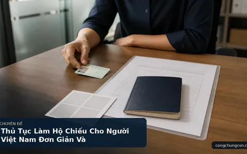 Thủ Tục Làm Hộ Chiếu Cho Người Việt Nam Đơn Giản Và