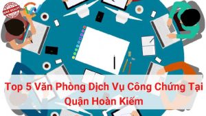 top 5 văn phòng công chứng uy tín tại quần hoàn kiếm