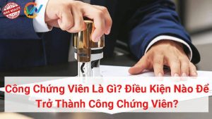 công chứng viên là gì? điều kiện nào để trở thành công chứng viên?