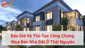 báo giá và thủ tục công chứng mua bán nhà đất ở thái nguyên