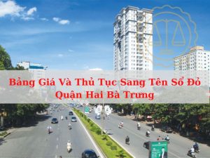 Bảng Giá Và Thủ Tục Sang Tên Sổ Đỏ Quận Hai Bà Trưng