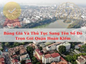 Bảng Giá Và Thủ Tục Sang Tên Sổ Đỏ Trọn Gói Quận Hoàn Kiếm