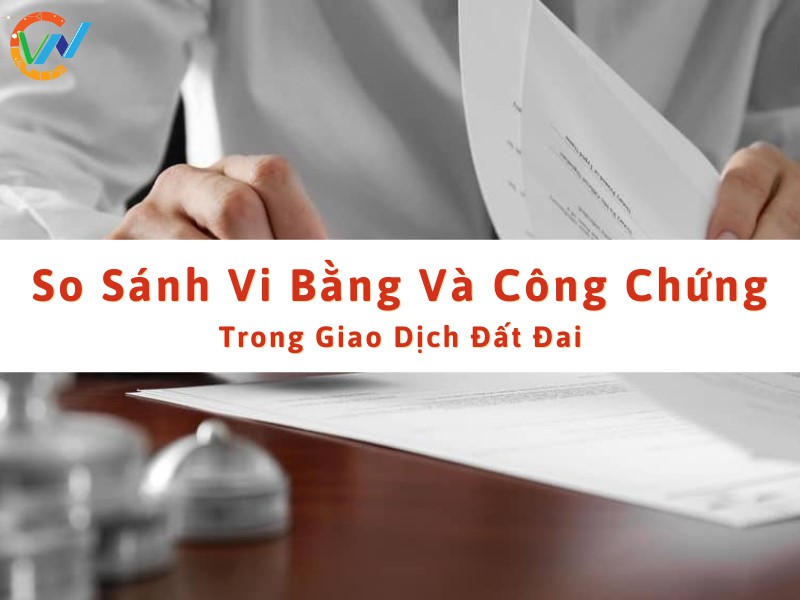 So Sánh Vi Bằng Và Công Chứng Trong Giao Dịch Đất Đai 1 So sánh vi bằng và công chứng trong các giao dịch nhà đất